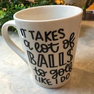 Golf Mug 15oz. Says It takes A lot of Balls to Golf Like I Do.
